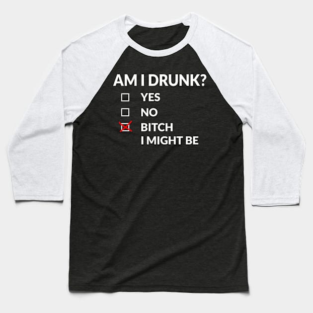 Am I Drunk Bitch I Might Be Drinking Baseball T-Shirt by SnugFarm